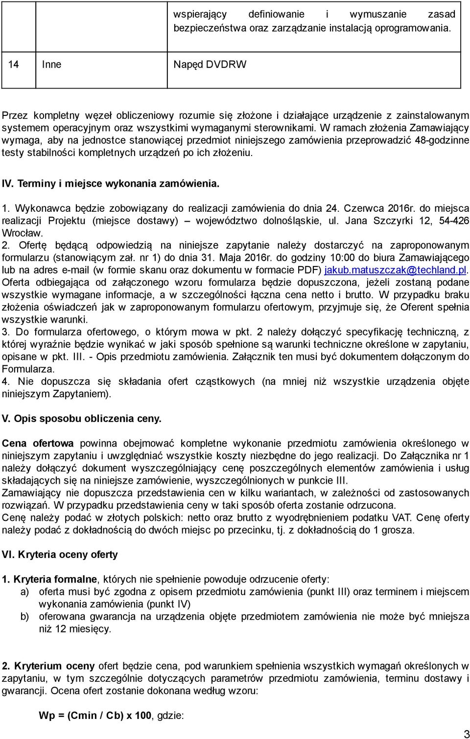 W ramach złożenia Zamawiający wymaga, aby na jednostce stanowiącej przedmiot niniejszego zamówienia przeprowadzić 48 godzinne testy stabilności kompletnych urządzeń po ich złożeniu. IV.