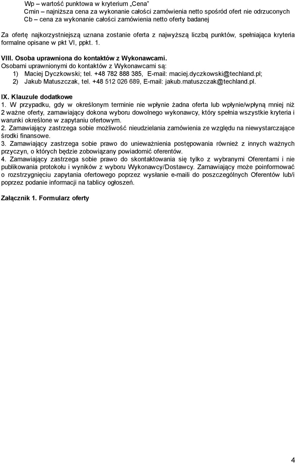 Osobami uprawnionymi do kontaktów z Wykonawcami są: 1) Maciej Dyczkowski; tel. +48 782 888 385, E mail: maciej.dyczkowski@techland.pl; 2) Jakub Matuszczak, tel. +48 512 026 689, E mail: jakub.