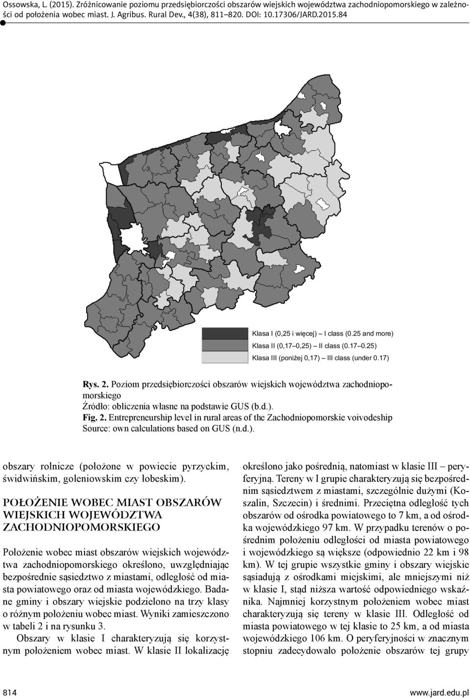 POŁOŻENIE WOBEC MIAST OBSZARÓW WIEJSKICH WOJEWÓDZTWA ZACHODNIOPOMORSKIEGO Położenie wobec miast obszarów wiejskich województwa zachodniopomorskiego określono, uwzględniając bezpośrednie sąsiedztwo z