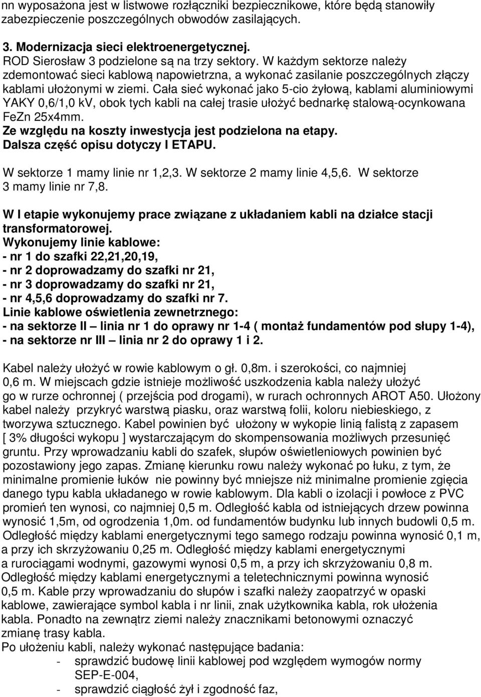 Cała sieć wykonać jako 5-cio żyłową, kablami aluminiowymi YAKY 0,6/1,0 kv, obok tych kabli na całej trasie ułożyć bednarkę stalową-ocynkowana FeZn 25x4mm.