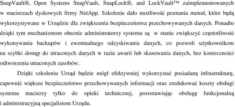 Ponadto dzięki tym mechanizmom obecnie administratorzy systemu są w stanie zwiększyć częstotliwość wykonywania backupów i ewentualnego odzyskiwania danych, co pozwoli uŝytkownikom na szybki dostęp do