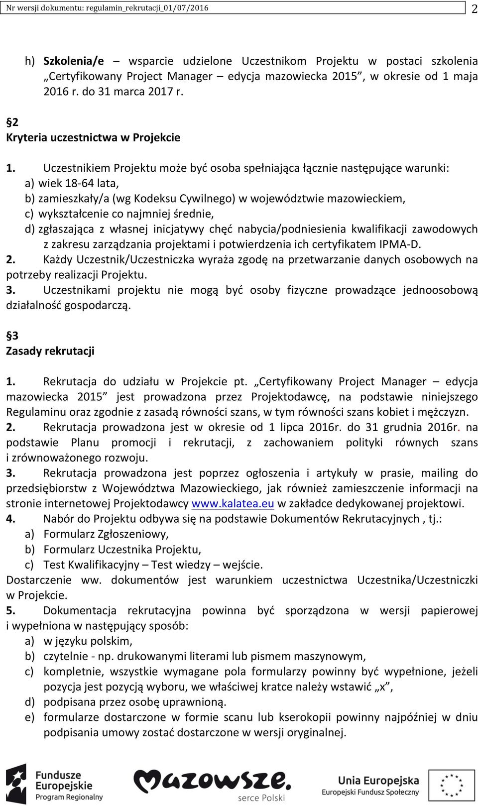 Uczestnikiem Projektu może być osoba spełniająca łącznie następujące warunki: a) wiek 18-64 lata, b) zamieszkały/a (wg Kodeksu Cywilnego) w województwie mazowieckiem, c) wykształcenie co najmniej