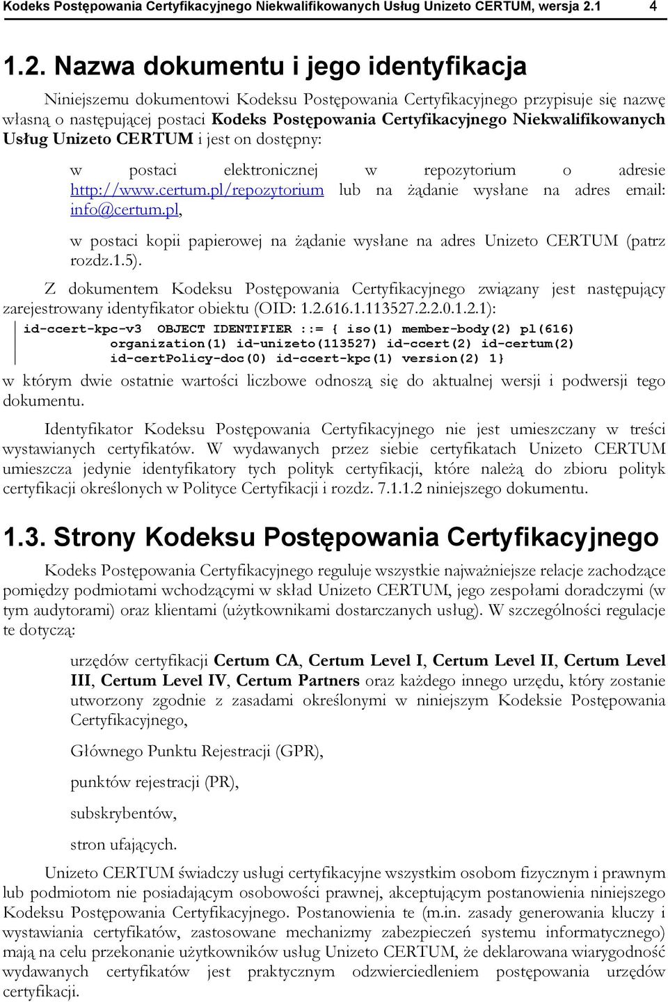 Nazwa dokumentu i jego identyfikacja Niniejszemu dokumentowi Kodeksu Postępowania Certyfikacyjnego przypisuje się nazwę własną o następującej postaci Kodeks Postępowania Certyfikacyjnego