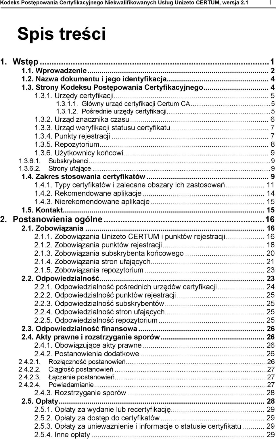 .. 6 1.3.3. Urząd weryfikacji statusu certyfikatu... 7 1.3.4. Punkty rejestracji... 7 1.3.5. Repozytorium... 8 1.3.6. Użytkownicy końcowi... 9 1.3.6.1. Subskrybenci...9 1.3.6.2. Strony ufające...9 1.4. Zakres stosowania certyfikatów.