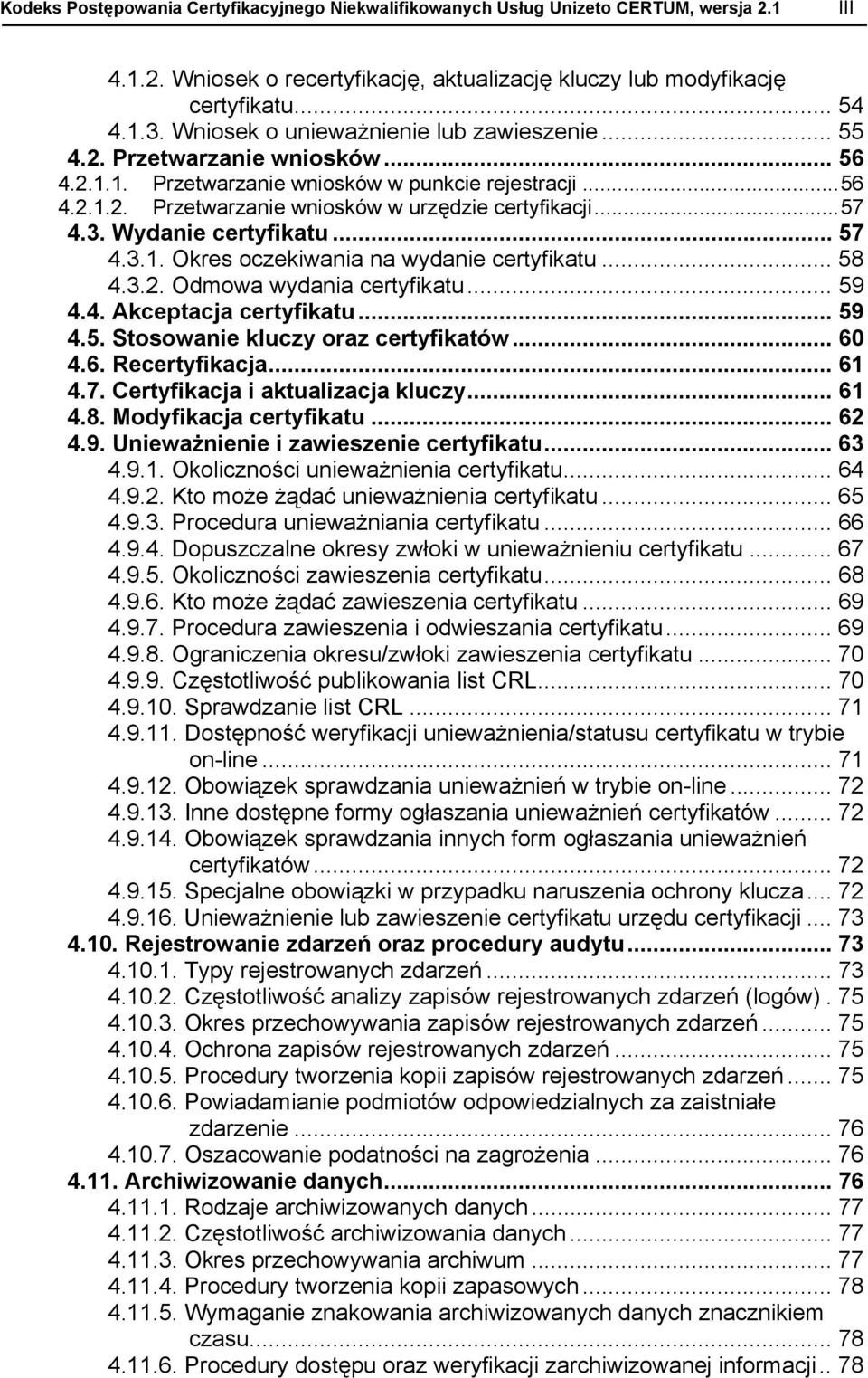 3. Wydanie certyfikatu... 57 4.3.1. Okres oczekiwania na wydanie certyfikatu... 58 4.3.2. Odmowa wydania certyfikatu... 59 4.4. Akceptacja certyfikatu... 59 4.5. Stosowanie kluczy oraz certyfikatów.