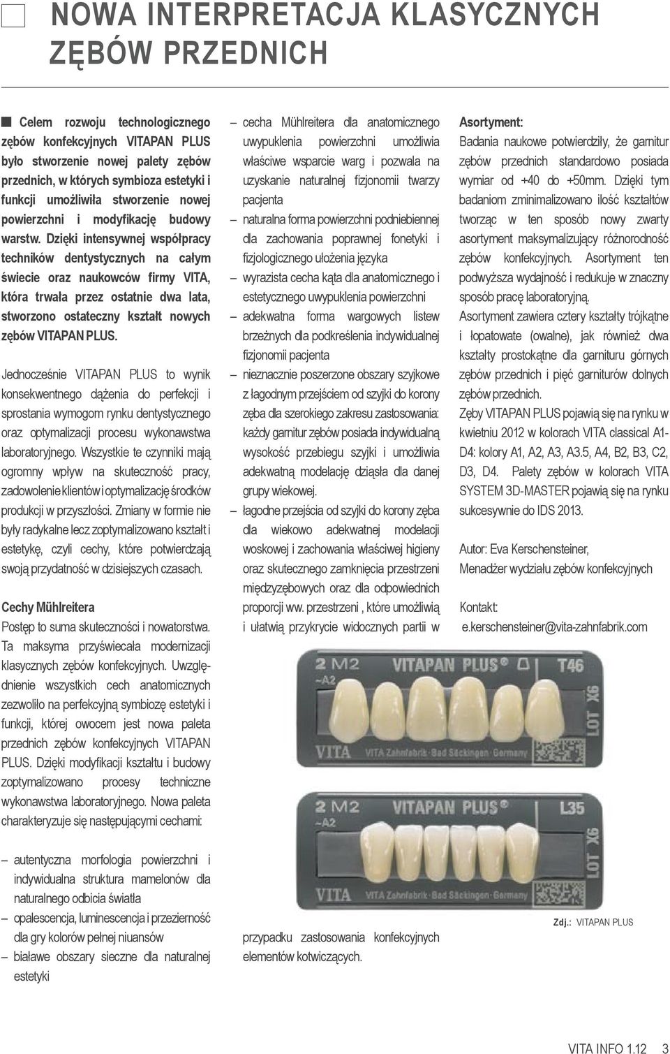 Dzięki intensywnej współpracy techników dentystycznych na całym świecie oraz naukowców firmy VITA, która trwała przez ostatnie dwa lata, stworzono ostateczny kształt nowych zębów VITAPAN PLUS.