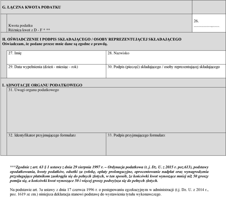 Data wypełnienia (dzień - miesiąc - rok) 30. Podpis (pieczęć) składającego / osoby reprezentującej składającego I. ADNOTACJE ORGANU PODATKOWEGO 31. Uwagi organu podatkowego 32.