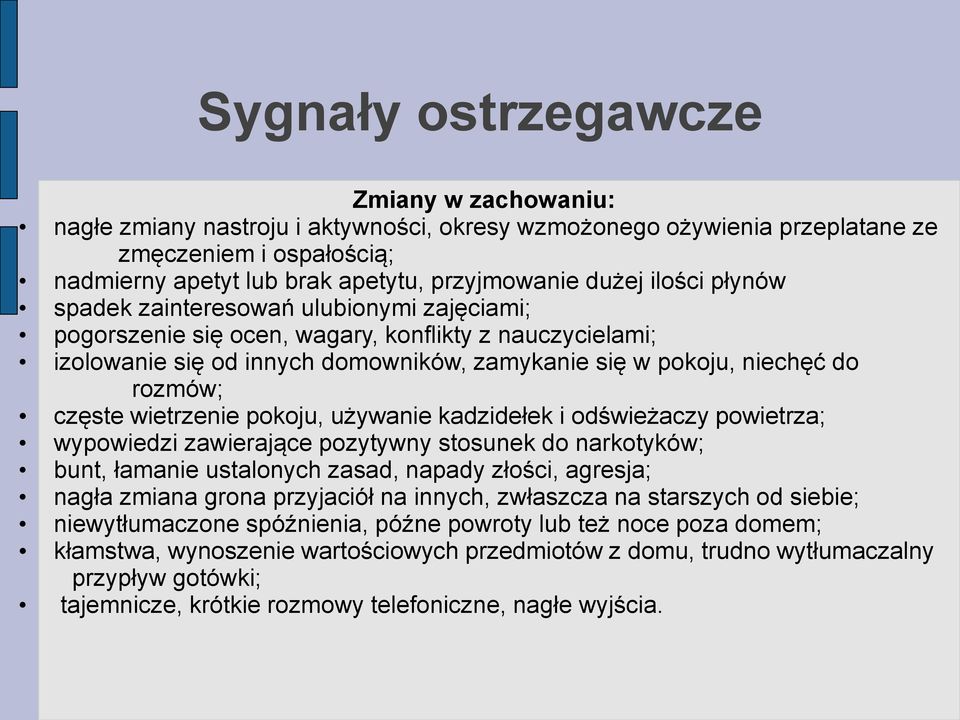 częste wietrzenie pokoju, używanie kadzidełek i odświeżaczy powietrza; wypowiedzi zawierające pozytywny stosunek do narkotyków; bunt, łamanie ustalonych zasad, napady złości, agresja; nagła zmiana