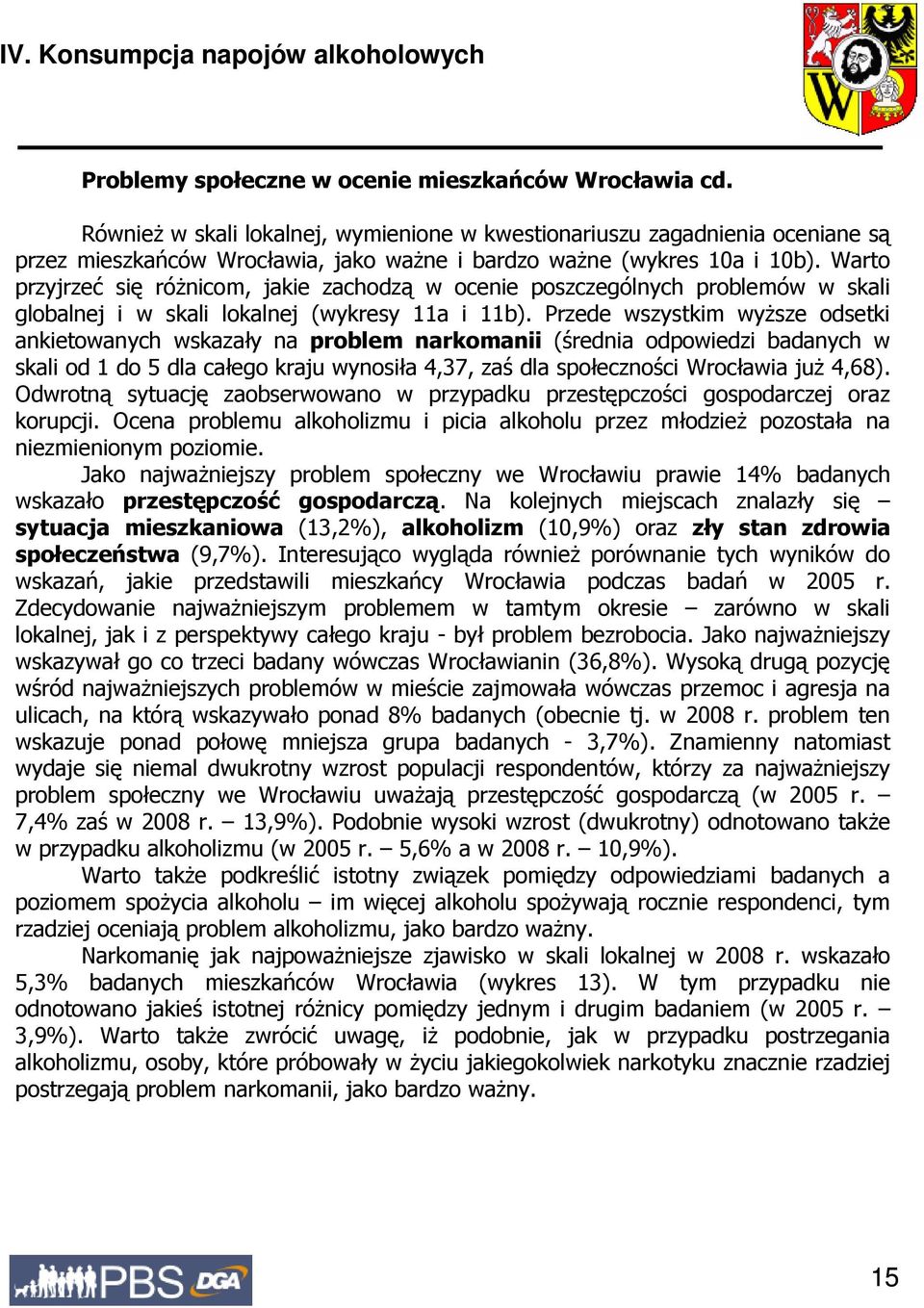 wyŝsze odsetki ankietowanych wskazały na problem narkomanii (średnia odpowiedzi badanych w skali od 1 do 5 dla całego kraju wynosiła 4,37, zaś dla społeczności Wrocławia juŝ 4,68) Odwrotną sytuację