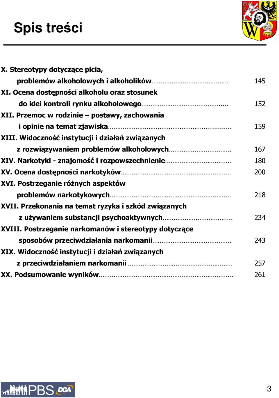 Ocena dostępności narkotyków 200 XVI Postrzeganie róŝnych aspektów problemów narkotykowych 218 XVII Przekonania na temat ryzyka i szkód związanych z uŝywaniem substancji psychoaktywnych 234 XVIII