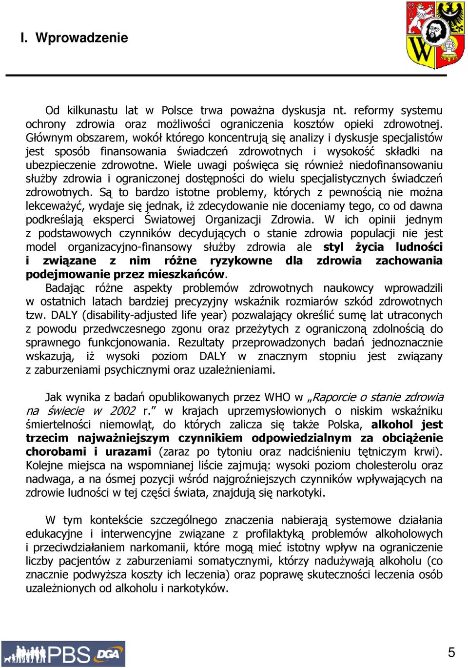 ograniczonej dostępności do wielu specjalistycznych świadczeń zdrowotnych Są to bardzo istotne problemy, których z pewnością nie moŝna lekcewaŝyć, wydaje się jednak, iŝ zdecydowanie nie doceniamy