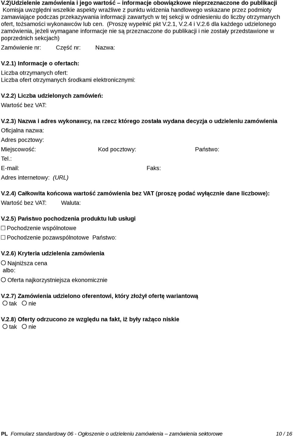 1, V.2.4 i V.2.6 dla każdego udzielonego zamówienia, jeżeli wymagane informacje nie są przeznaczone do publikacji i nie zostały przedstawione w poprzednich sekcjach) Zamówienie nr: Część nr: Nazwa: V.