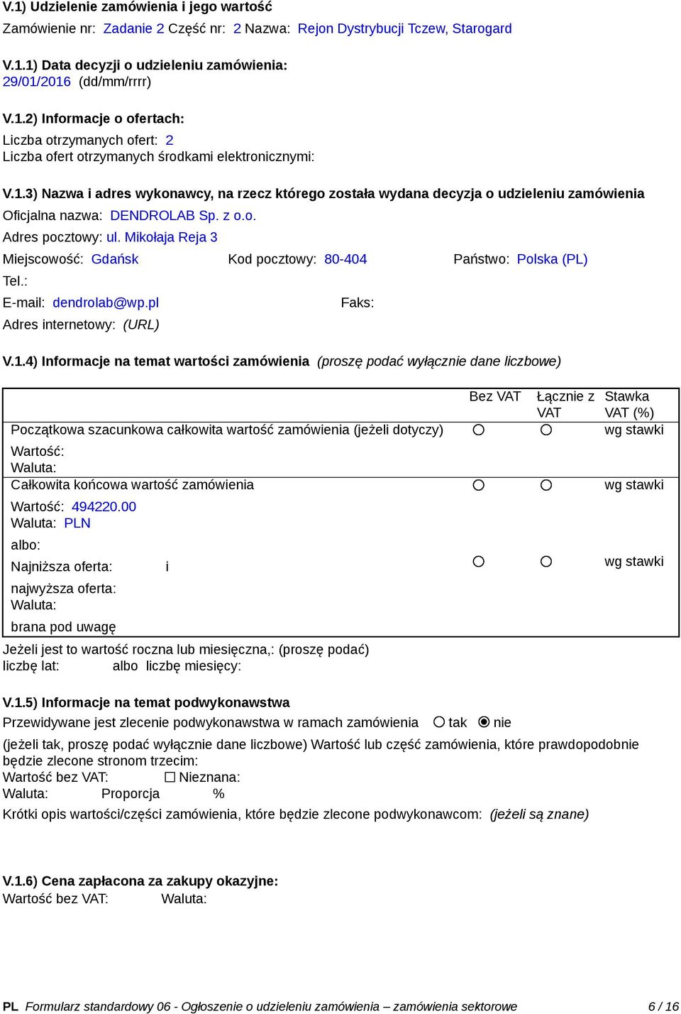 Mikołaja Reja 3 Miejscowość: Gdańsk Kod pocztowy: 80-404 Państwo: Polska (PL) Tel.: E-mail: dendrolab@wp.pl Adres internetowy: (URL) Faks: V.1.