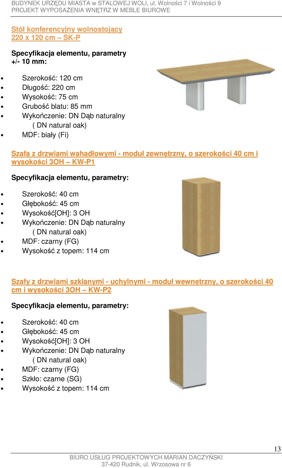 OH Wykończenie: DN Dąb naturalny ( DN natural oak) MDF: czarny (FG) Wysokość z topem: 114 cm Szafy z drzwiami szklanymi - uchylnymi - moduł wewnętrzny, o szerokości 40 cm i