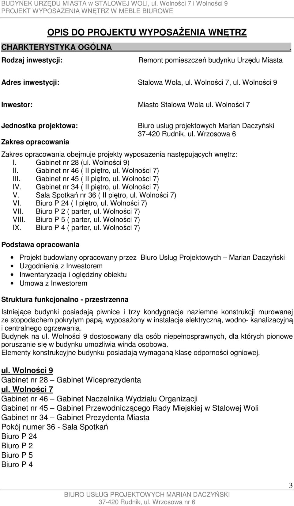 Wrzosowa 6 Zakres opracowania obejmuje projekty wyposażenia następujących wnętrz: I. Gabinet nr 28 (ul. Wolności 9) II. Gabinet nr 46 ( II piętro, ul. Wolności 7) III. Gabinet nr 45 ( II piętro, ul.