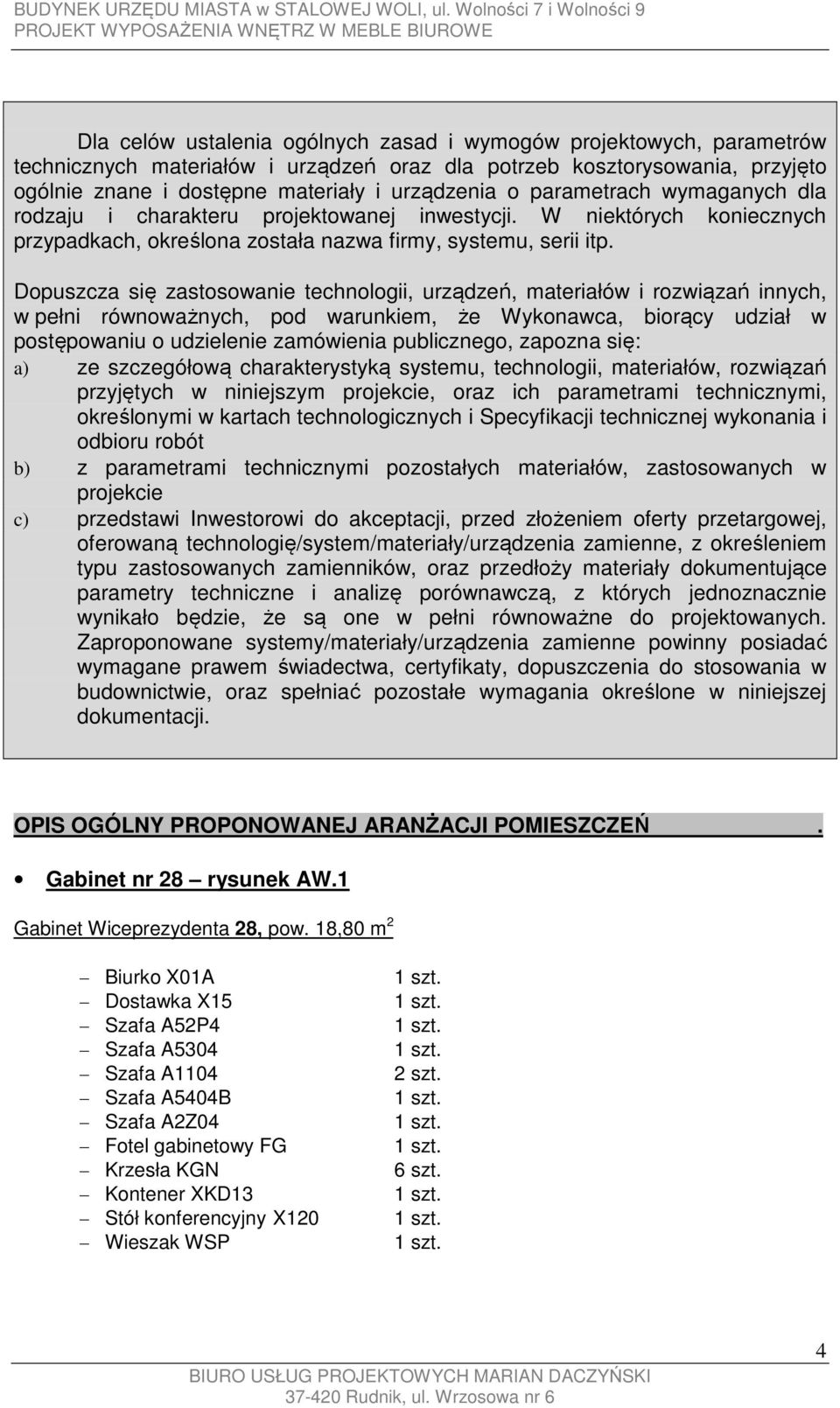 Dopuszcza się zastosowanie technologii, urządzeń, materiałów i rozwiązań innych, w pełni równoważnych, pod warunkiem, że Wykonawca, biorący udział w postępowaniu o udzielenie zamówienia publicznego,