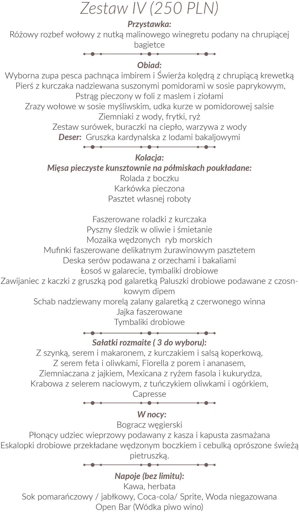 Zestaw surówek, buraczki na ciepło, warzywa z wody Deser: Gruszka kardynalska z lodami bakaljowymi Faszerowane roladki z kurczaka Pyszny śledzik w oliwie i śmietanie Mozaika wędzonych ryb morskich