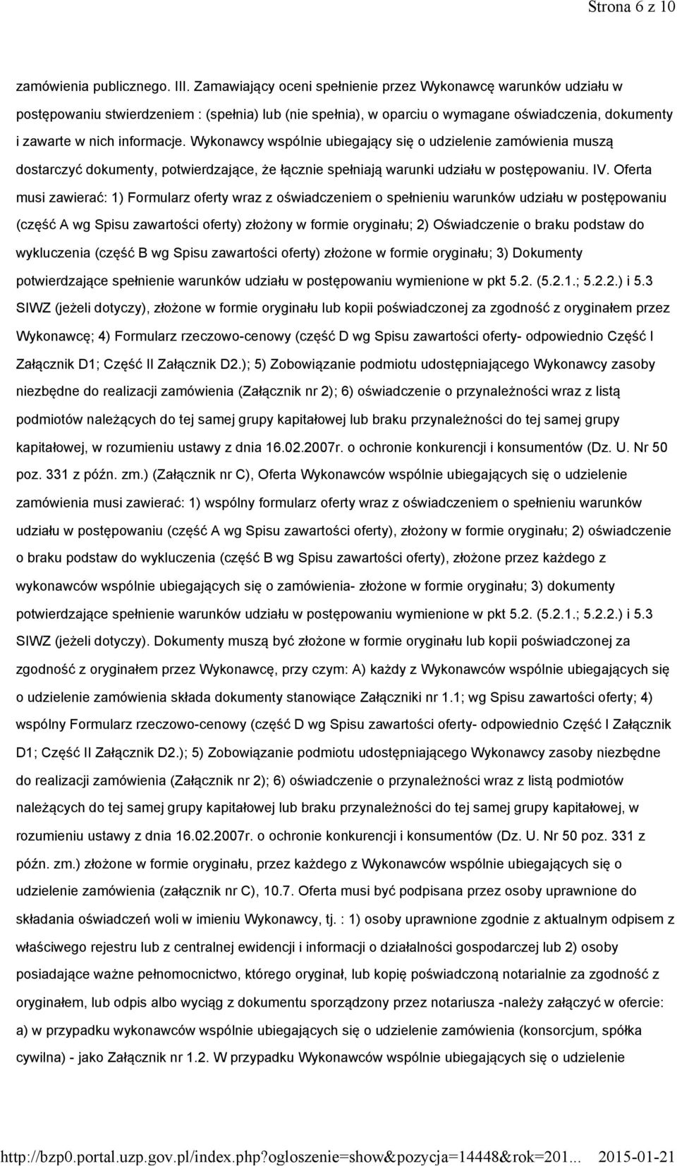 Wykonawcy wspólnie ubiegający się o udzielenie zamówienia muszą dostarczyć dokumenty, potwierdzające, że łącznie spełniają warunki udziału w postępowaniu. IV.