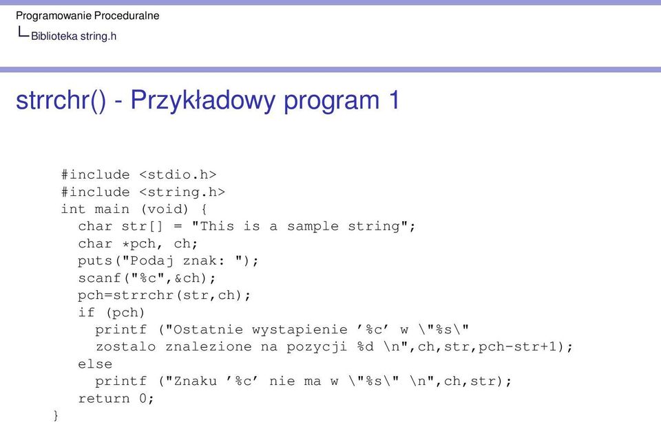 "); scanf("%c",&ch); pch=strrchr(str,ch); if (pch) printf ("Ostatnie wystapienie %c w \"%s\"