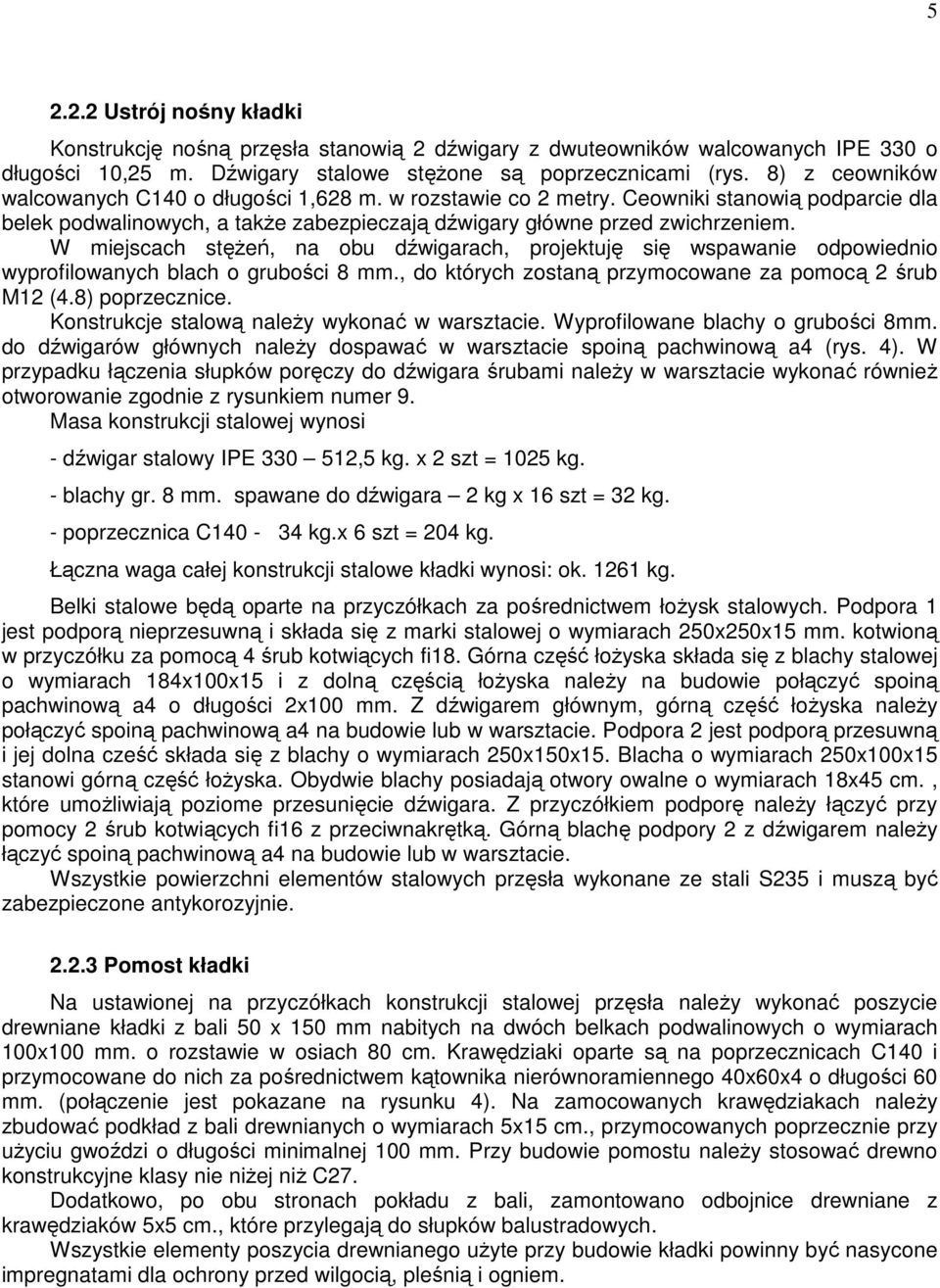 W miejscach stęŝeń, na obu dźwigarach, projektuję się wspawanie odpowiednio wyprofilowanych blach o grubości 8 mm., do których zostaną przymocowane za pomocą 2 śrub M12 (4.8) poprzecznice.