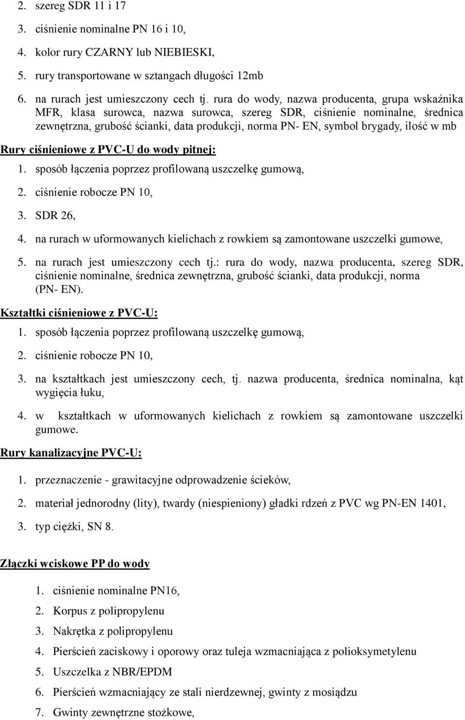 ilość w mb Rury ciśnieniowe z PVC-U do wody pitnej: 1. sposób łączenia poprzez profilowaną uszczelkę gumową, 2. ciśnienie robocze PN 10, 3. SDR 26, 4.