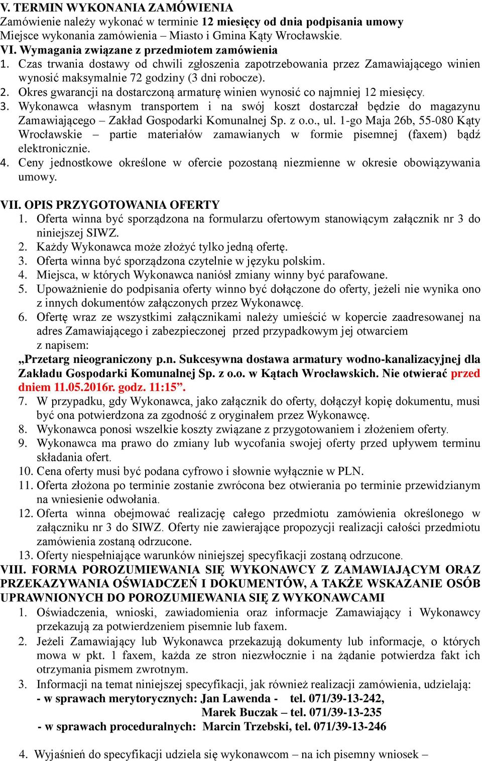 Okres gwarancji na dostarczoną armaturę winien wynosić co najmniej 12 miesięcy. 3.