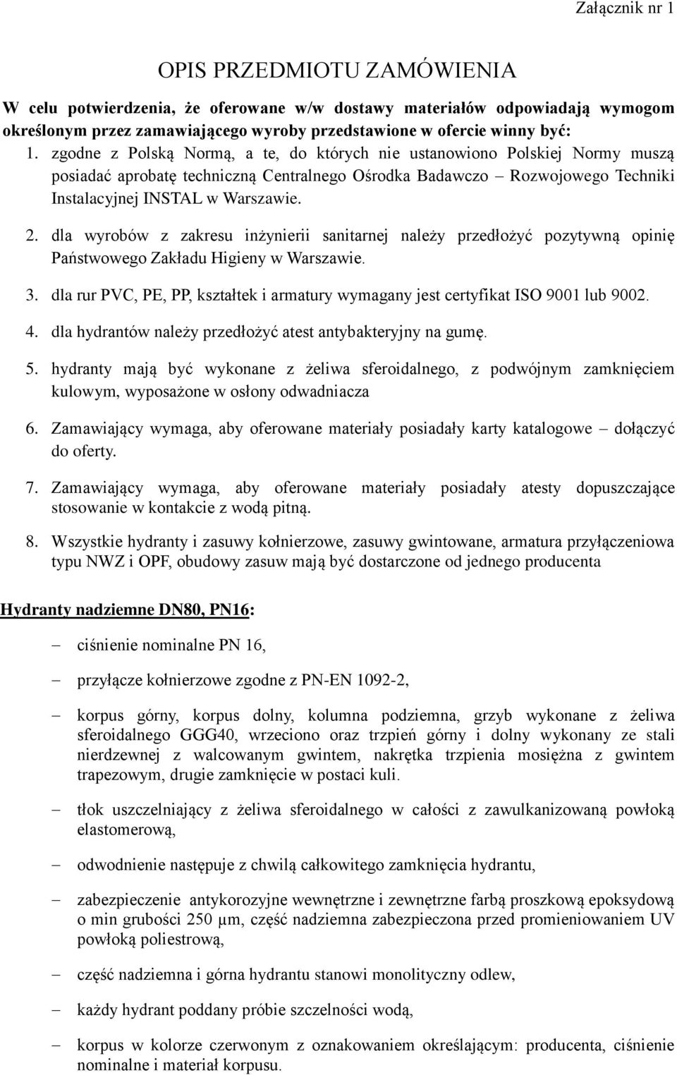 dla wyrobów z zakresu inżynierii sanitarnej należy przedłożyć pozytywną opinię Państwowego Zakładu Higieny w Warszawie. 3.