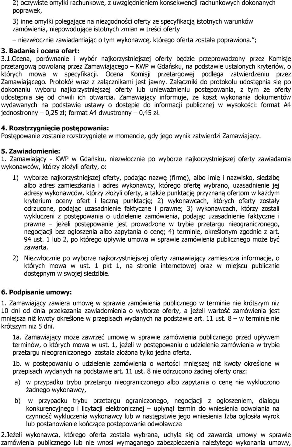 Ocena, porównanie i wybór najkorzystniejszej oferty będzie przeprowadzony przez Komisję przetargową powołaną przez Zamawiającego KWP w Gdańsku, na podstawie ustalonych kryteriów, o których mowa w