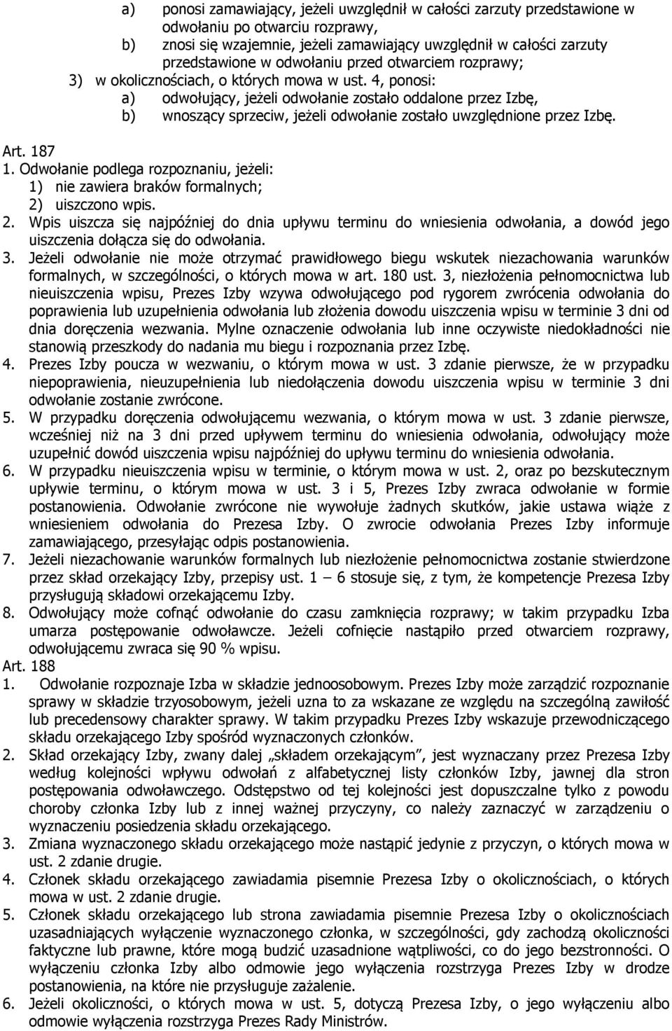 4, ponosi: a) odwołujący, jeżeli odwołanie zostało oddalone przez Izbę, b) wnoszący sprzeciw, jeżeli odwołanie zostało uwzględnione przez Izbę. Art. 187 1.