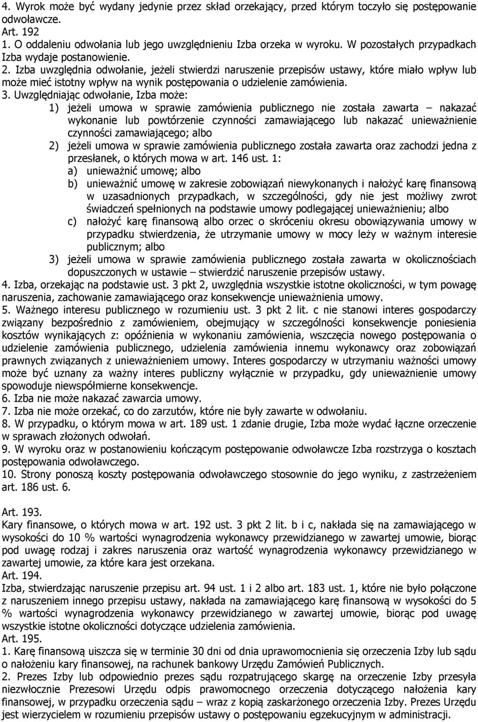 Izba uwzględnia odwołanie, jeżeli stwierdzi naruszenie przepisów ustawy, które miało wpływ lub może mieć istotny wpływ na wynik postępowania o udzielenie zamówienia. 3.