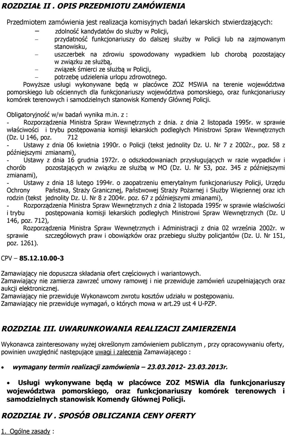 w Policji lub na zajmowanym stanowisku, uszczerbek na zdrowiu spowodowany wypadkiem lub chorobą pozostający w związku ze służbą, związek śmierci ze służbą w Policji, potrzebę udzielenia urlopu