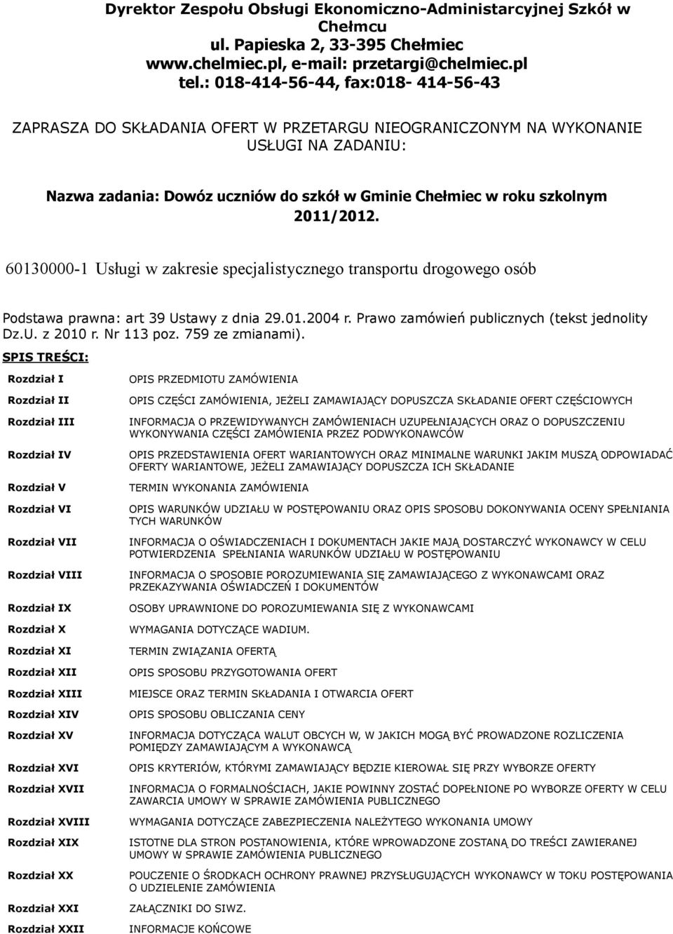 2011/2012. 60130000-1 Usługi w zakresie specjalistycznego transportu drogowego osób Podstawa prawna: art 39 Ustawy z dnia 29.01.2004 r. Prawo zamówień publicznych (tekst jednolity Dz.U. z 2010 r.