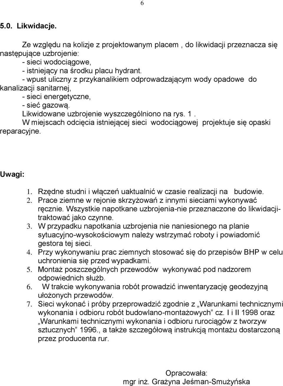 W miejscach odcięcia istniejącej sieci wodociągowej projektuje się opaski reparacyjne. Uwagi: 1. Rzędne studni i włączeń uaktualnić w czasie realizacji na budowie. 2.