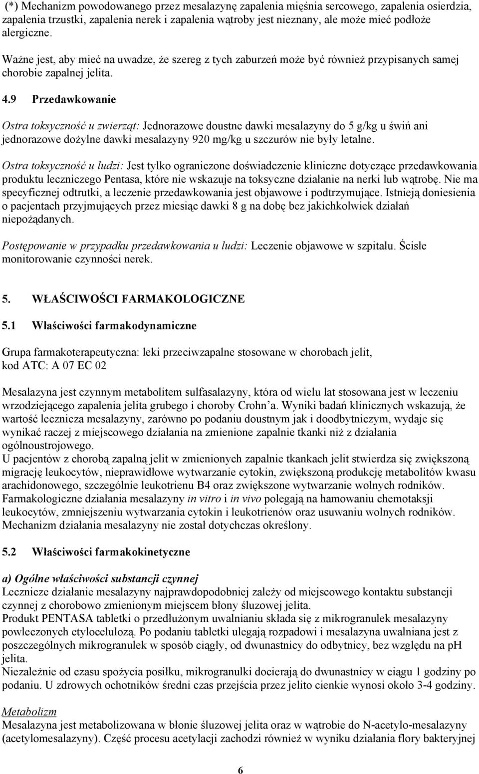 9 Przedawkowanie Ostra toksyczność u zwierząt: Jednorazowe doustne dawki mesalazyny do 5 g/kg u świń ani jednorazowe dożylne dawki mesalazyny 920 mg/kg u szczurów nie były letalne.