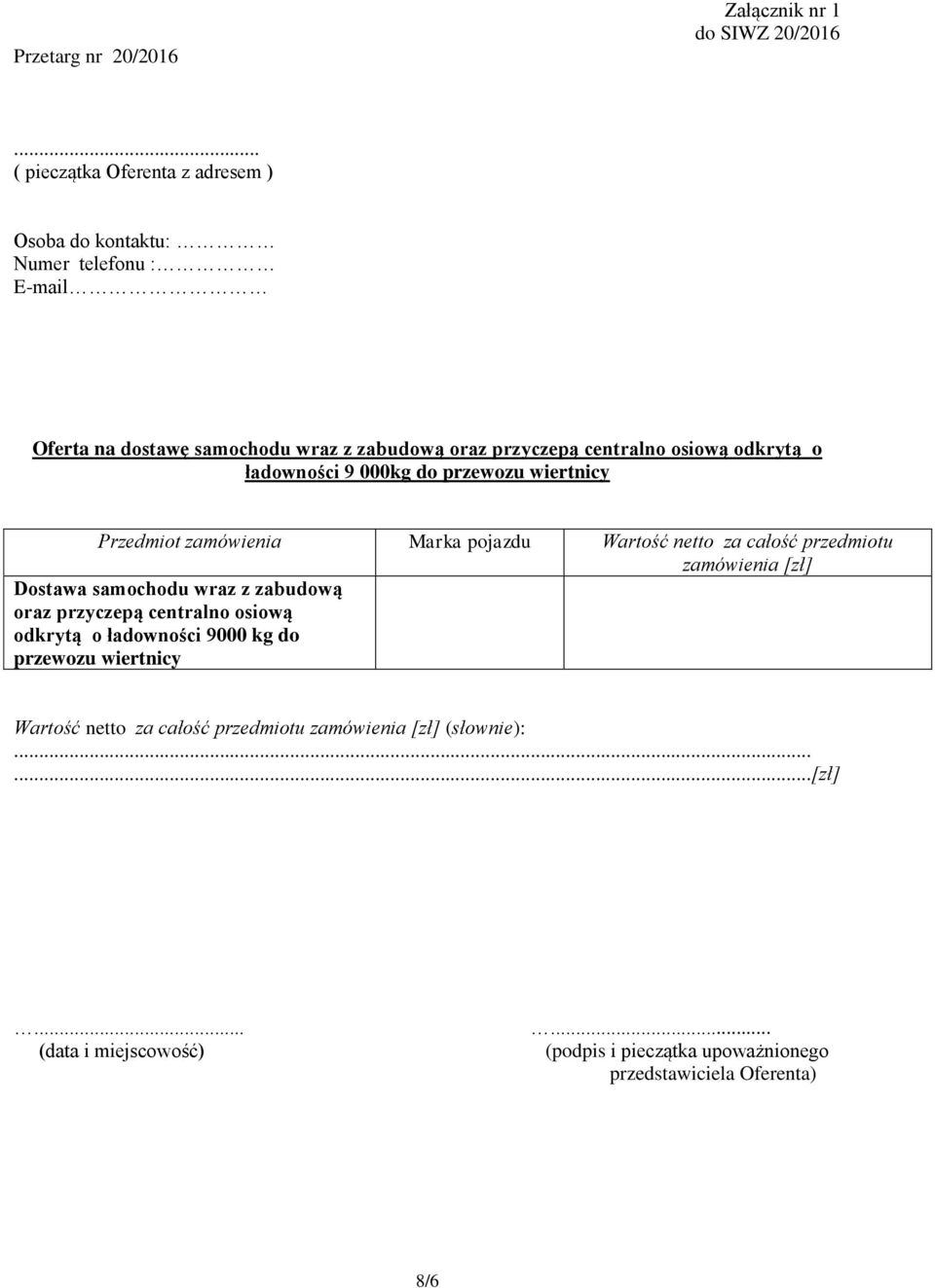 odkrytą o ładowności 9 000kg do przewozu wiertnicy Przedmiot zamówienia Marka pojazdu Wartość netto za całość przedmiotu zamówienia [zł] Dostawa samochodu