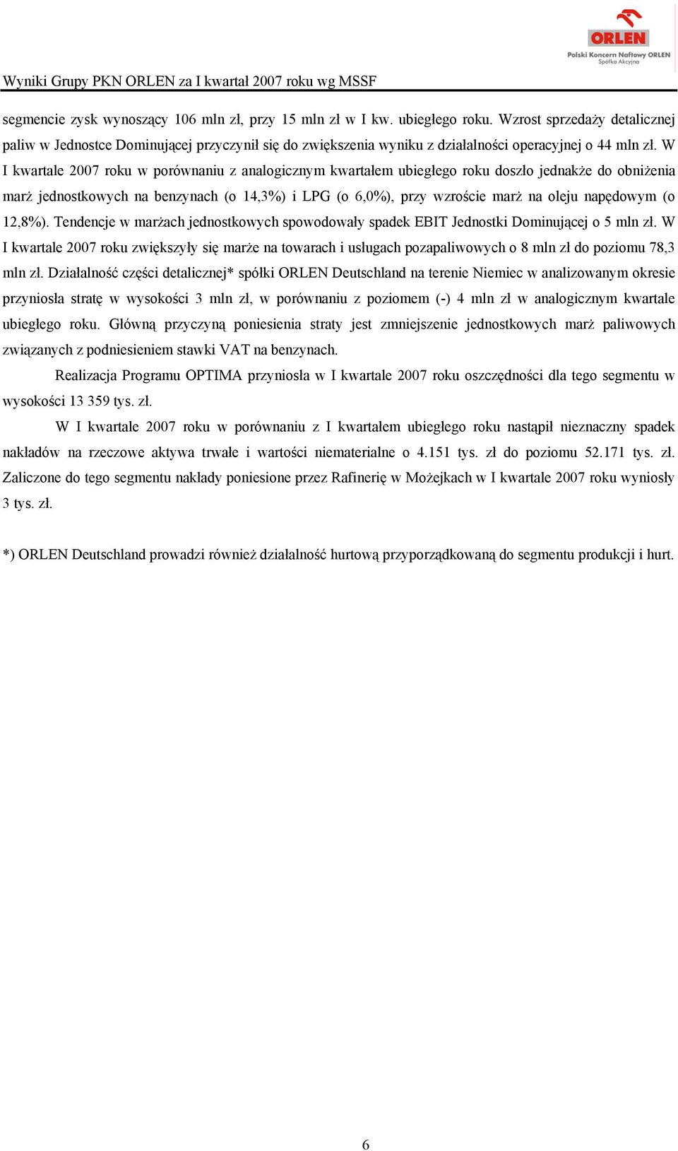 W I kwartale 2007 roku w porównaniu z analogicznym kwartałem ubiegłego roku doszło jednakże do obniżenia marż jednostkowych na benzynach (o 14,3%) i LPG (o 6,0%), przy wzroście marż na oleju