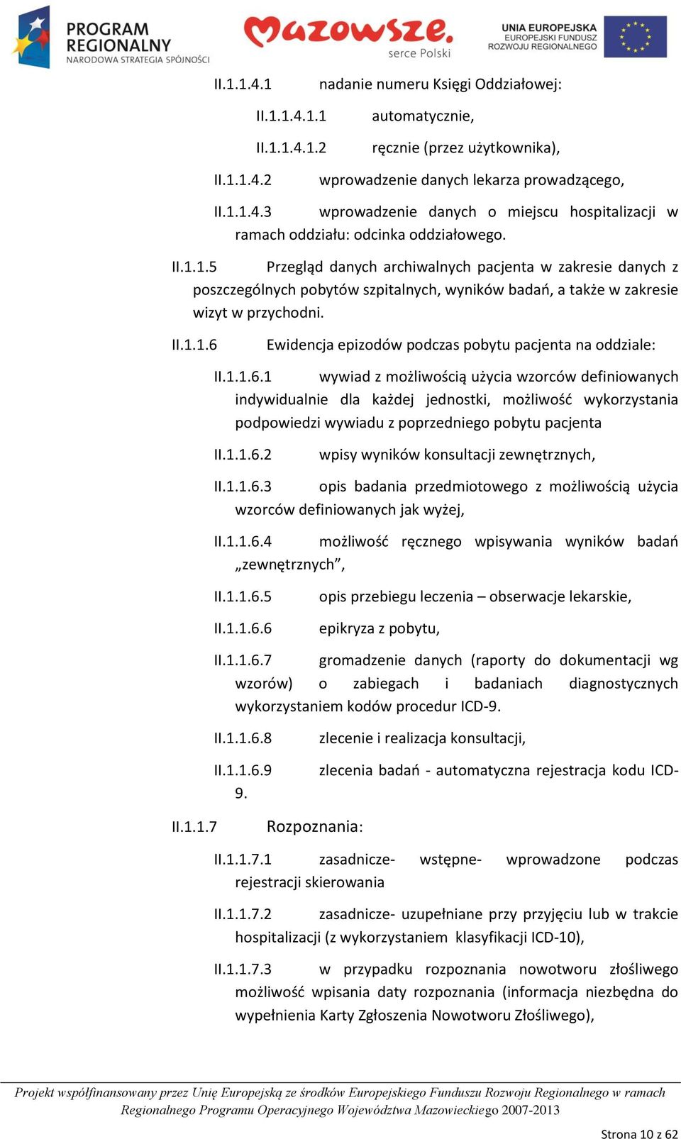 1.1.6.1 wywiad z możliwością użycia wzorców definiowanych indywidualnie dla każdej jednostki, możliwośd wykorzystania podpowiedzi wywiadu z poprzedniego pobytu pacjenta II.1.1.6.2 wpisy wyników konsultacji zewnętrznych, II.