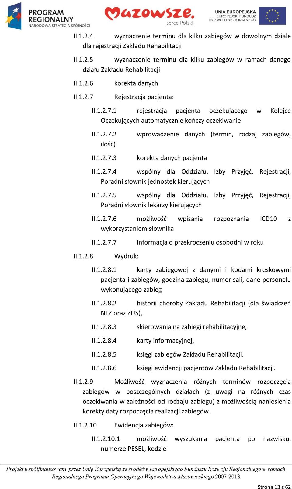 1.2.7.4 wspólny dla Oddziału, Izby Przyjęd, Rejestracji, Poradni słownik jednostek kierujących II.1.2.7.5 wspólny dla Oddziału, Izby Przyjęd, Rejestracji, Poradni słownik lekarzy kierujących II.1.2.7.6 możliwośd wpisania rozpoznania ICD10 z wykorzystaniem słownika II.