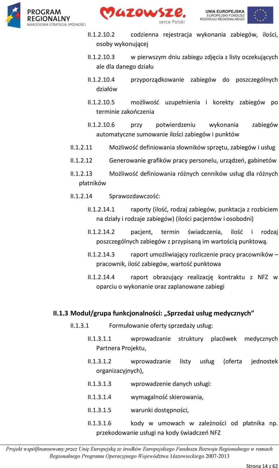 1.2.14 Możliwośd definiowania słowników sprzętu, zabiegów i usług Generowanie grafików pracy personelu, urządzeo, gabinetów Możliwośd definiowania różnych cenników usług dla różnych Sprawozdawczośd: