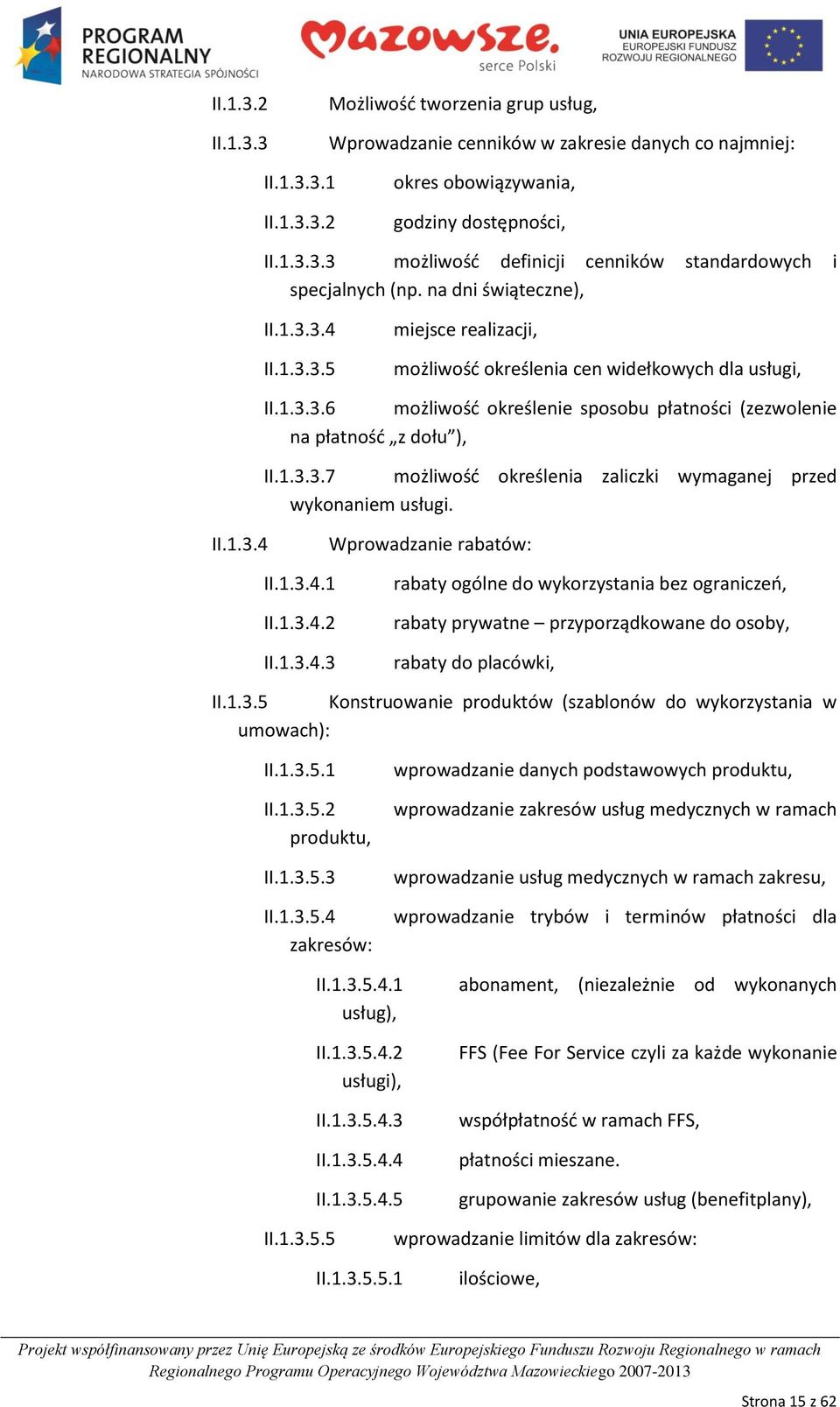 II.1.3.4 Wprowadzanie rabatów: II.1.3.4.1 II.1.3.4.2 II.1.3.4.3 rabaty ogólne do wykorzystania bez ograniczeo, rabaty prywatne przyporządkowane do osoby, rabaty do placówki, II.1.3.5 Konstruowanie produktów (szablonów do wykorzystania w umowach): II.