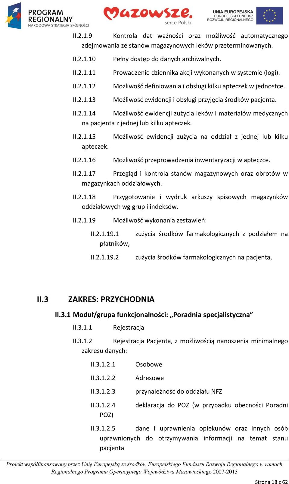 14 Możliwośd ewidencji zużycia leków i materiałów medycznych na pacjenta z jednej lub kilku apteczek. II.2.1.15 apteczek. II.2.1.16 Możliwośd ewidencji zużycia na oddział z jednej lub kilku Możliwośd przeprowadzenia inwentaryzacji w apteczce.