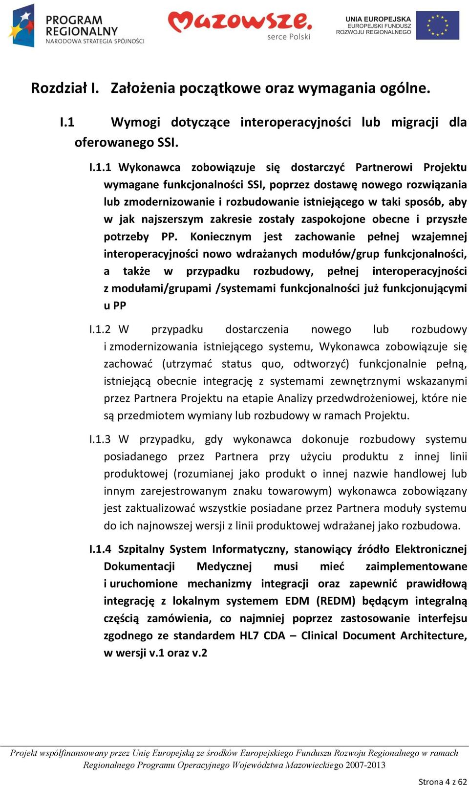 1 Wykonawca zobowiązuje się dostarczyd Partnerowi Projektu wymagane funkcjonalności SSI, poprzez dostawę nowego rozwiązania lub zmodernizowanie i rozbudowanie istniejącego w taki sposób, aby w jak