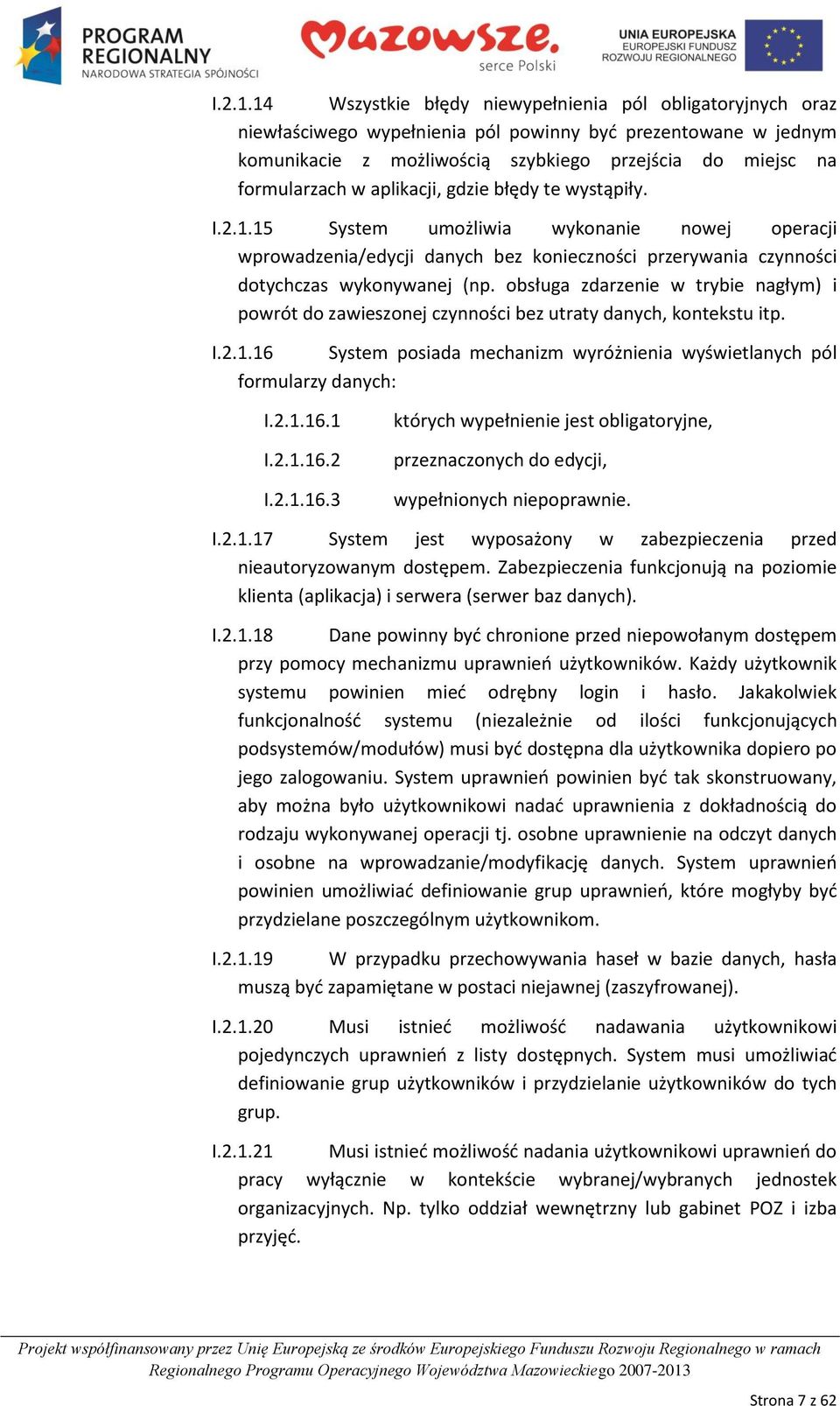 aplikacji, gdzie błędy te wystąpiły. 15 System umożliwia wykonanie nowej operacji wprowadzenia/edycji danych bez konieczności przerywania czynności dotychczas wykonywanej (np.