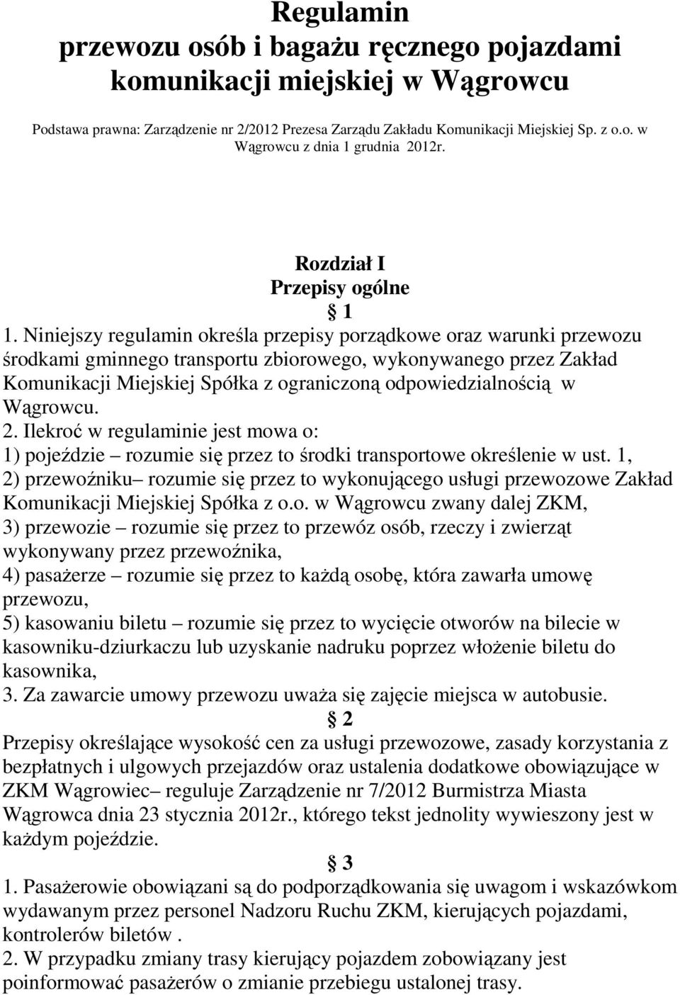 Niniejszy regulamin określa przepisy porządkowe oraz warunki przewozu środkami gminnego transportu zbiorowego, wykonywanego przez Zakład Komunikacji Miejskiej Spółka z ograniczoną odpowiedzialnością