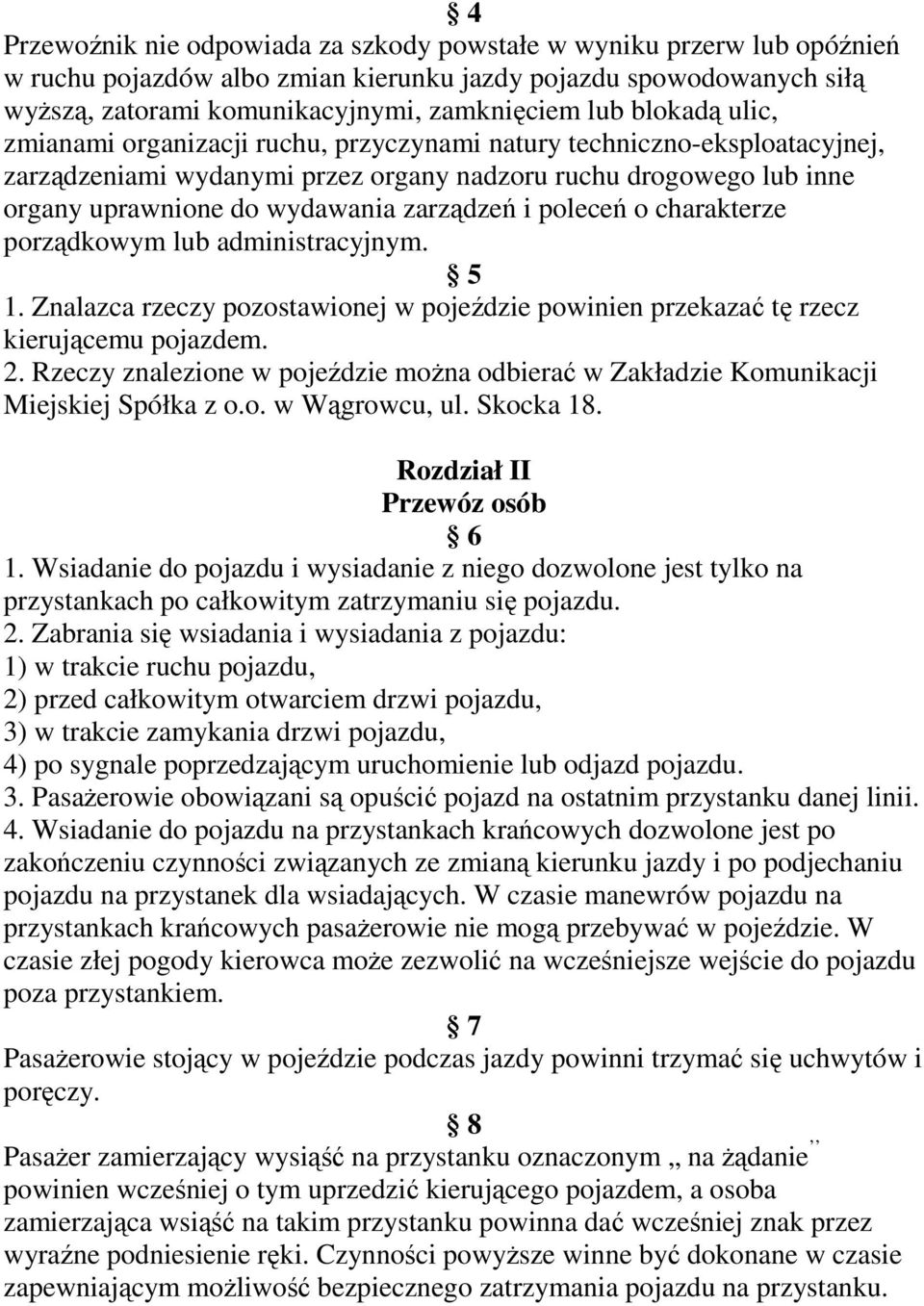 i poleceń o charakterze porządkowym lub administracyjnym. 5 1. Znalazca rzeczy pozostawionej w pojeździe powinien przekazać tę rzecz kierującemu pojazdem. 2.