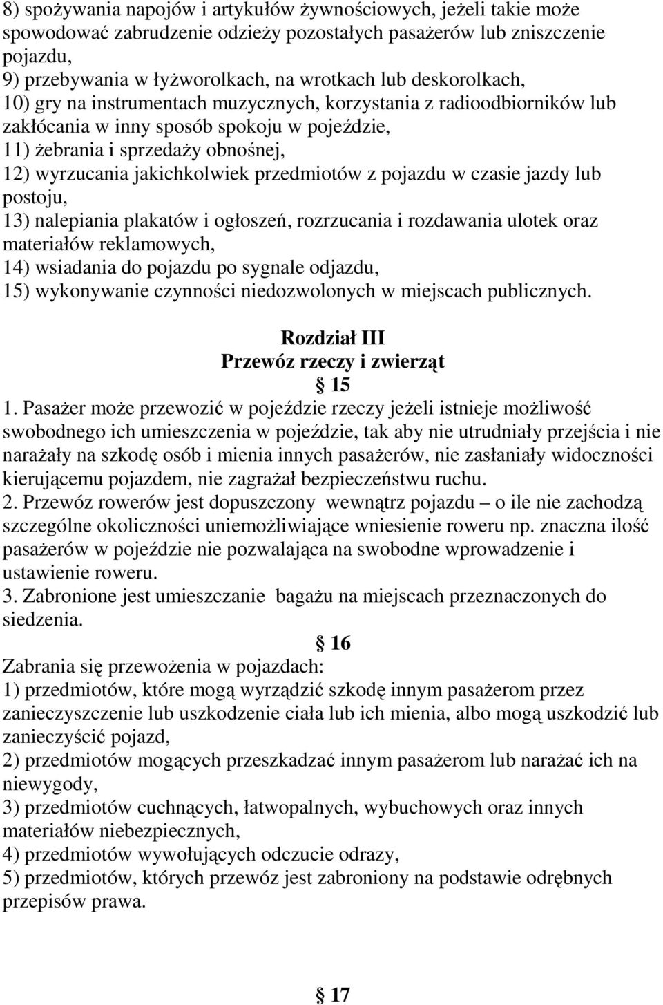 przedmiotów z pojazdu w czasie jazdy lub postoju, 13) nalepiania plakatów i ogłoszeń, rozrzucania i rozdawania ulotek oraz materiałów reklamowych, 14) wsiadania do pojazdu po sygnale odjazdu, 15)