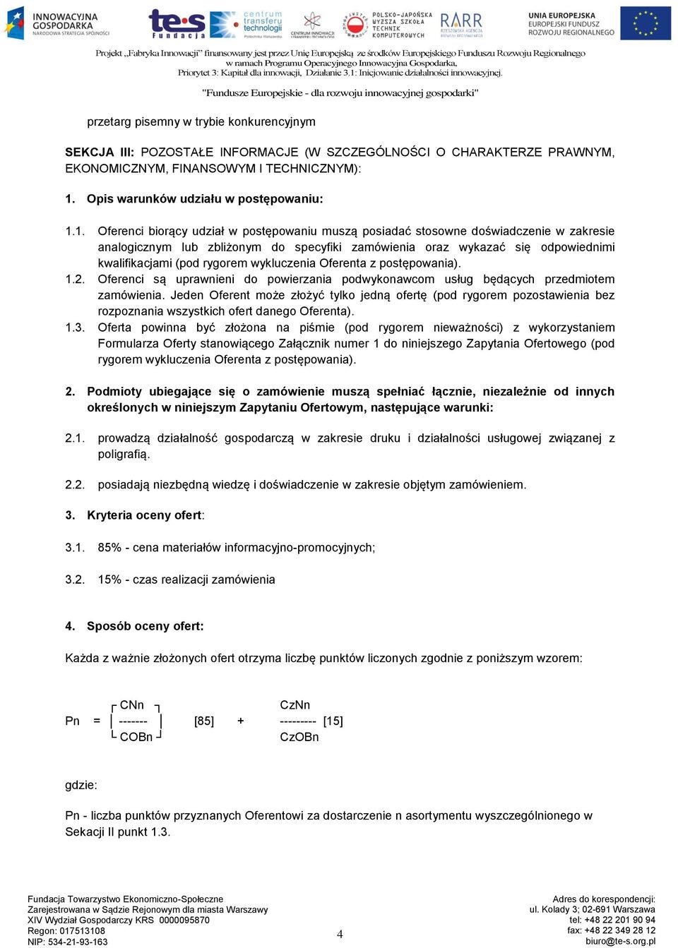 1. Oferenci biorący udział w postępowaniu muszą posiadać stosowne doświadczenie w zakresie analogicznym lub zbliżonym do specyfiki zamówienia oraz wykazać się odpowiednimi kwalifikacjami (pod rygorem