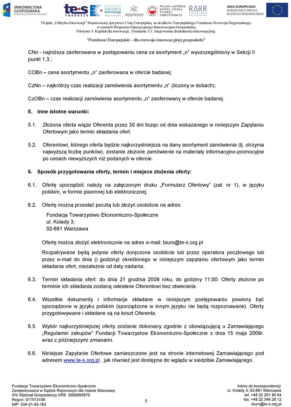 ofercie badanej. 5. Inne istotne warunki: 5.1. Złożona oferta wiąże Oferenta przez 30 dni licząc od dnia wskazanego w niniejszym Zapytaniu Ofertowym jako termin składania ofert. 5.2.