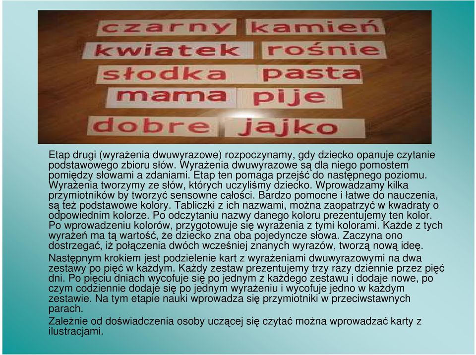 Bardzo pomocne i łatwe do nauczenia, są też podstawowe kolory. Tabliczki z ich nazwami, można zaopatrzyć w kwadraty o odpowiednim kolorze. Po odczytaniu nazwy danego koloru prezentujemy ten kolor.