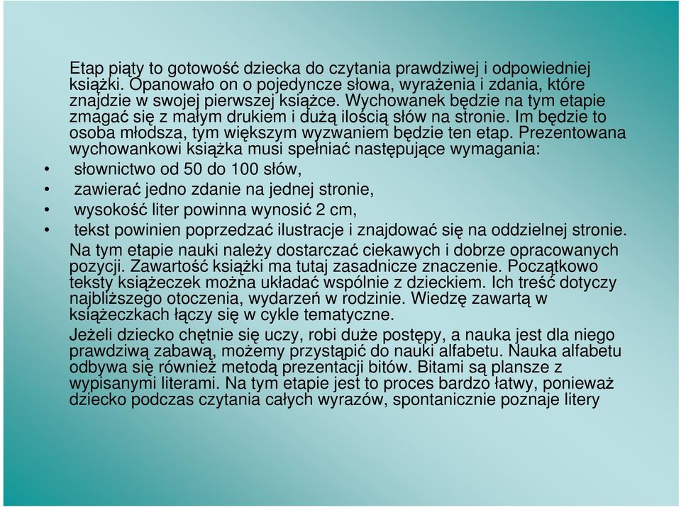 Prezentowana wychowankowi książka musi spełniać następujące wymagania: słownictwo od 50 do 100 słów, zawierać jedno zdanie na jednej stronie, wysokość liter powinna wynosić 2 cm, tekst powinien